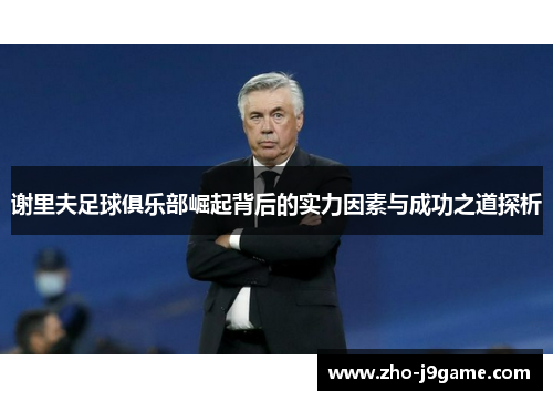 谢里夫足球俱乐部崛起背后的实力因素与成功之道探析