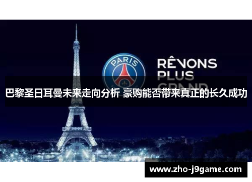 巴黎圣日耳曼未来走向分析 豪购能否带来真正的长久成功