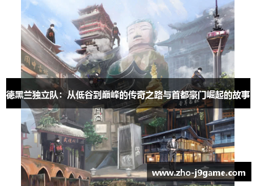 德黑兰独立队:从低谷到巅峰的传奇之路与首都豪门崛起的故事 德黑兰独立队:从低谷到巅峰的传奇之路与首都豪门崛起的故事