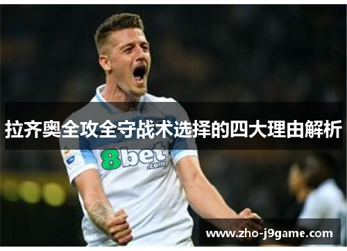 拉齐奥全攻全守战术选择的四大理由解析 拉齐奥全攻全守战术选择的四大理由解析