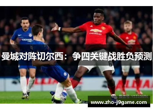 曼城对阵切尔西:争四关键战胜负预测 曼城对阵切尔西:争四关键战胜负预测