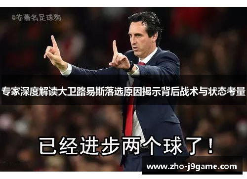 专家深度解读大卫路易斯落选原因揭示背后战术与状态考量 专家深度解读大卫路易斯落选原因揭示背后战术与状态考量