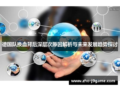 德国队换血背后深层次原因解析与未来发展趋势探讨 德国队换血背后深层次原因解析与未来发展趋势探讨