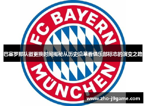 巴塞罗那队徽更换时间揭秘从历史沿革看俱乐部标志的演变之路