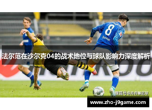 法尔范在沙尔克04的战术地位与球队影响力深度解析