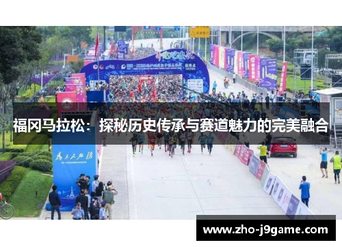 福冈马拉松:探秘历史传承与赛道魅力的完美融合 福冈马拉松:探秘历史传承与赛道魅力的完美融合