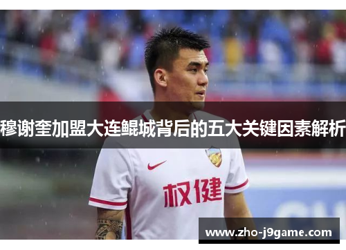 穆谢奎加盟大连鲲城背后的五大关键因素解析 穆谢奎加盟大连鲲城背后的五大关键因素解析