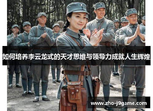 如何培养李云龙式的天才思维与领导力成就人生辉煌