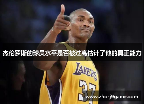 杰伦罗斯的球员水平是否被过高估计了他的真正能力
