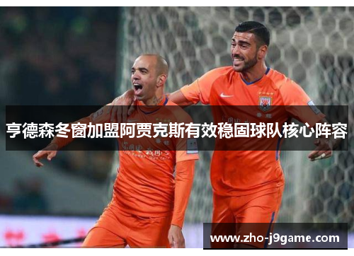 亨德森冬窗加盟阿贾克斯有效稳固球队核心阵容