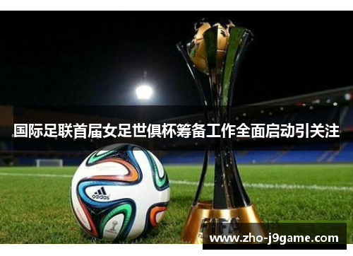 国际足联首届女足世俱杯筹备工作全面启动引关注 国际足联首届女足世俱杯筹备工作全面启动引关注