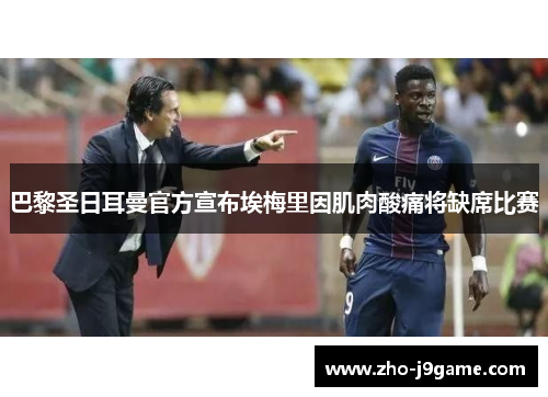 巴黎圣日耳曼官方宣布埃梅里因肌肉酸痛将缺席比赛 巴黎圣日耳曼官方宣布埃梅里因肌肉酸痛将缺席比赛
