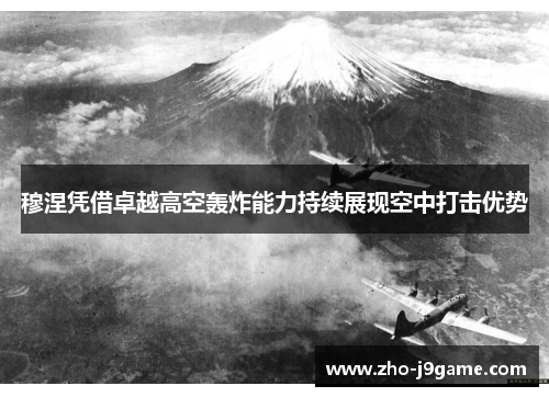 穆涅凭借卓越高空轰炸能力持续展现空中打击优势