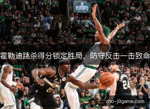 霍勒迪跳杀得分锁定胜局,防守反击一击致命 霍勒迪跳杀得分锁定胜局,防守反击一击致命