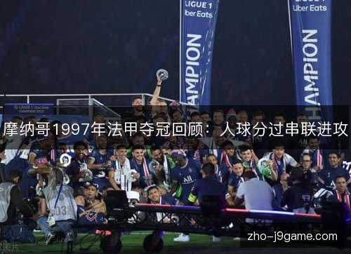摩纳哥1997年法甲夺冠回顾:人球分过串联进攻 摩纳哥1997年法甲夺冠回顾:人球分过串联进攻